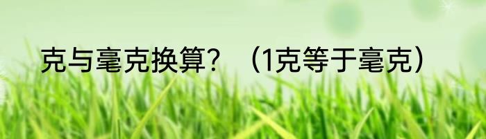 克与毫克换算？（1克等于毫克）