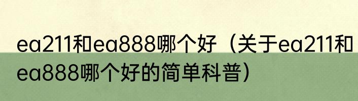ea211和ea888哪个好（关于ea211和ea888哪个好的简单科普）