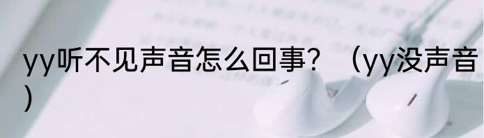 yy听不见声音怎么回事？（yy没声音）