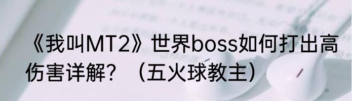 《我叫MT2》世界boss如何打出高伤害详解？（五火球教主）