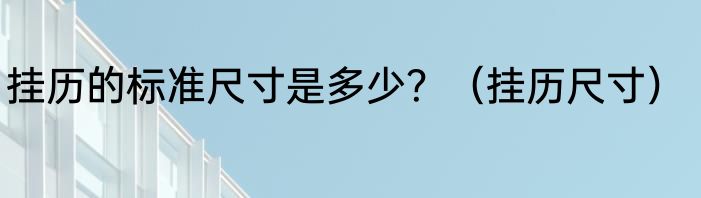 挂历的标准尺寸是多少？（挂历尺寸）