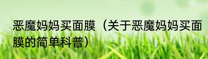 恶魔妈妈买面膜（关于恶魔妈妈买面膜的简单科普）