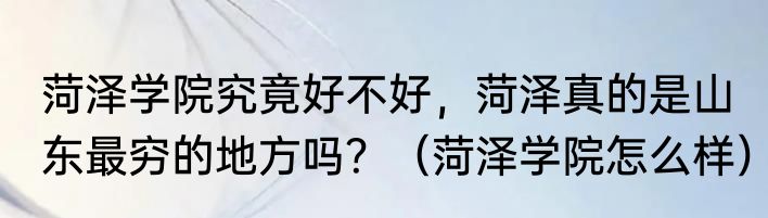 菏泽学院究竟好不好，菏泽真的是山东最穷的地方吗？（菏泽学院怎么样）
