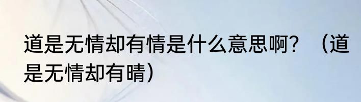 道是无情却有情是什么意思啊？（道是无情却有晴）