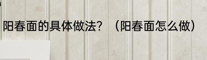 阳春面的具体做法？（阳春面怎么做）