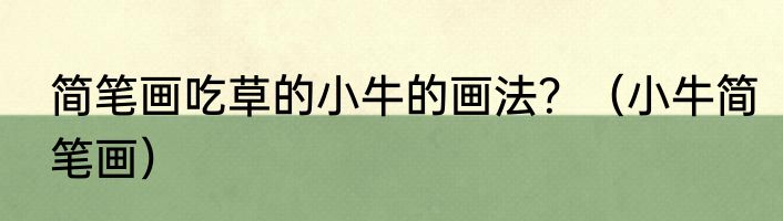 简笔画吃草的小牛的画法？（小牛简笔画）