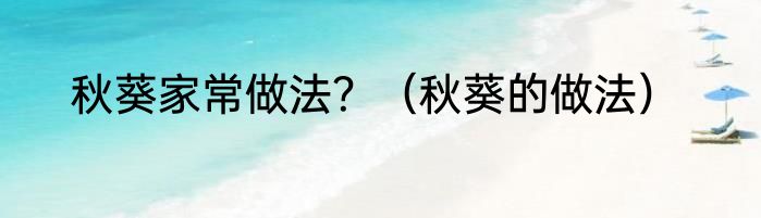 秋葵家常做法？（秋葵的做法）