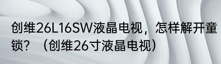 创维26L16SW液晶电视，怎样解开童锁？（创维26寸液晶电视）