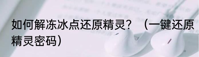 如何解冻冰点还原精灵？（一键还原精灵密码）