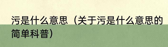 污是什么意思（关于污是什么意思的简单科普）