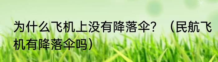 为什么飞机上没有降落伞？（民航飞机有降落伞吗）