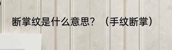 断掌纹是什么意思？（手纹断掌）