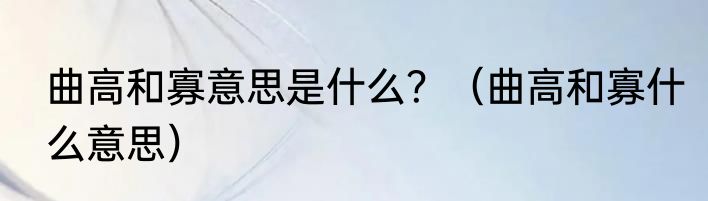 曲高和寡意思是什么？（曲高和寡什么意思）