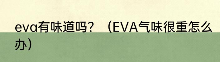 eva有味道吗？（EVA气味很重怎么办）