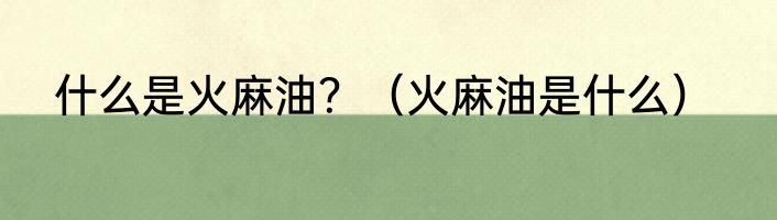 什么是火麻油？（火麻油是什么）