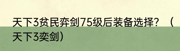 天下3贫民弈剑75级后装备选择？（天下3奕剑）