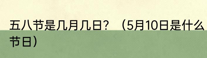 五八节是几月几日？（5月10日是什么节日）