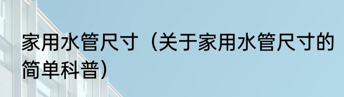 家用水管尺寸（关于家用水管尺寸的简单科普）
