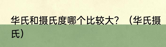 华氏和摄氏度哪个比较大？（华氏摄氏）