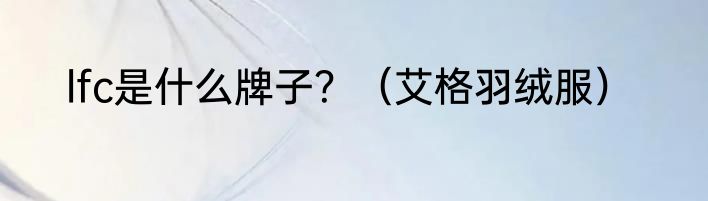 lfc是什么牌子？（艾格羽绒服）