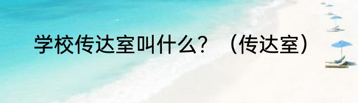 学校传达室叫什么？（传达室）