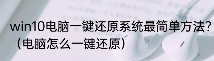win10电脑一键还原系统最简单方法？（电脑怎么一键还原）