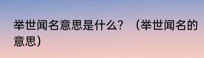 举世闻名意思是什么？（举世闻名的意思）