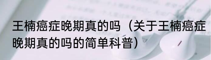 王楠癌症晚期真的吗（关于王楠癌症晚期真的吗的简单科普）