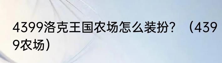 4399洛克王国农场怎么装扮？（4399农场）