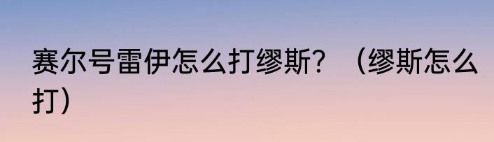赛尔号雷伊怎么打缪斯？（缪斯怎么打）