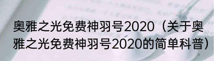 奥雅之光免费神羽号2020（关于奥雅之光免费神羽号2020的简单科普）