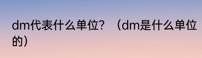 dm代表什么单位？（dm是什么单位的）
