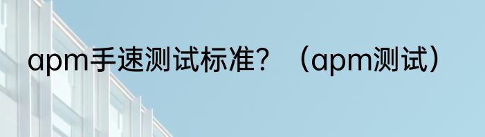apm手速测试标准？（apm测试）