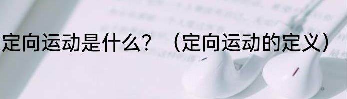 定向运动是什么？（定向运动的定义）
