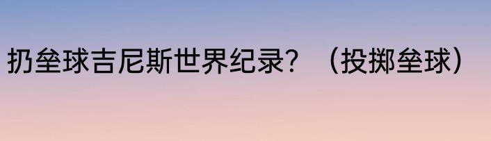 扔垒球吉尼斯世界纪录？（投掷垒球）
