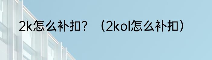 2k怎么补扣？（2kol怎么补扣）