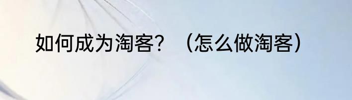如何成为淘客？（怎么做淘客）