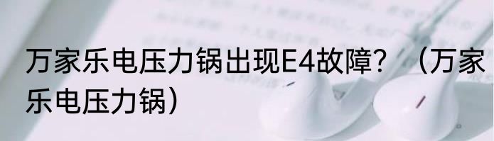 万家乐电压力锅出现E4故障？（万家乐电压力锅）