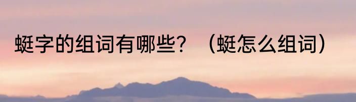 蜓字的组词有哪些？（蜓怎么组词）