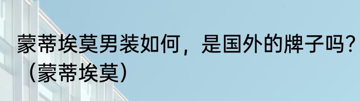 蒙蒂埃莫男装如何，是国外的牌子吗？（蒙蒂埃莫）