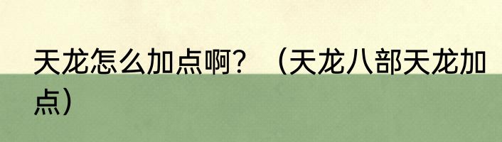 天龙怎么加点啊？（天龙八部天龙加点）