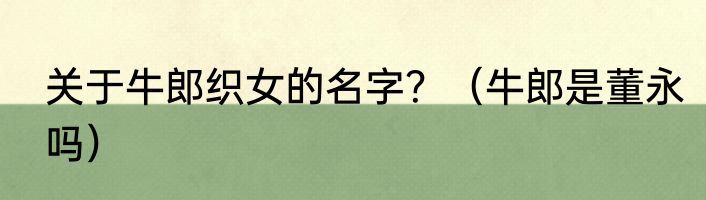 关于牛郎织女的名字？（牛郎是董永吗）
