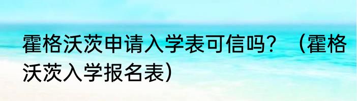 霍格沃茨申请入学表可信吗？（霍格沃茨入学报名表）