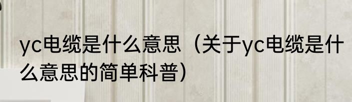yc电缆是什么意思（关于yc电缆是什么意思的简单科普）