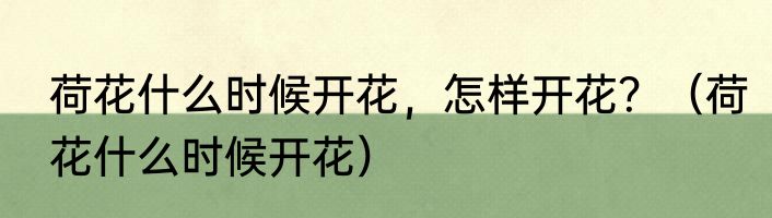 荷花什么时候开花，怎样开花？（荷花什么时候开花）