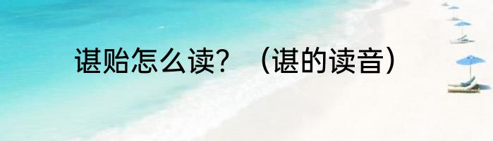 谌贻怎么读？（谌的读音）