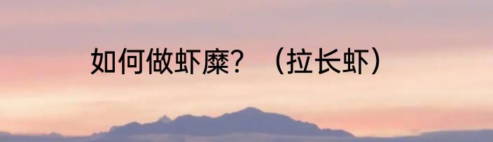 如何做虾糜？（拉长虾）