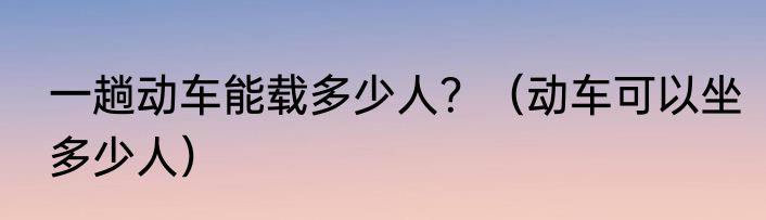 一趟动车能载多少人？（动车可以坐多少人）