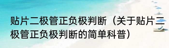 贴片二极管正负极判断（关于贴片二极管正负极判断的简单科普）