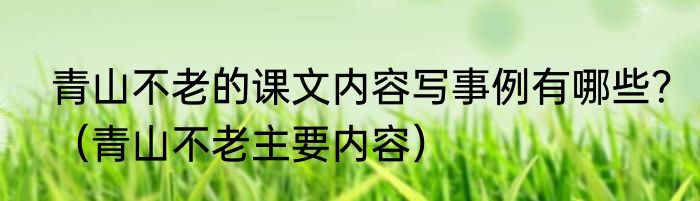 青山不老的课文内容写事例有哪些？（青山不老主要内容）
